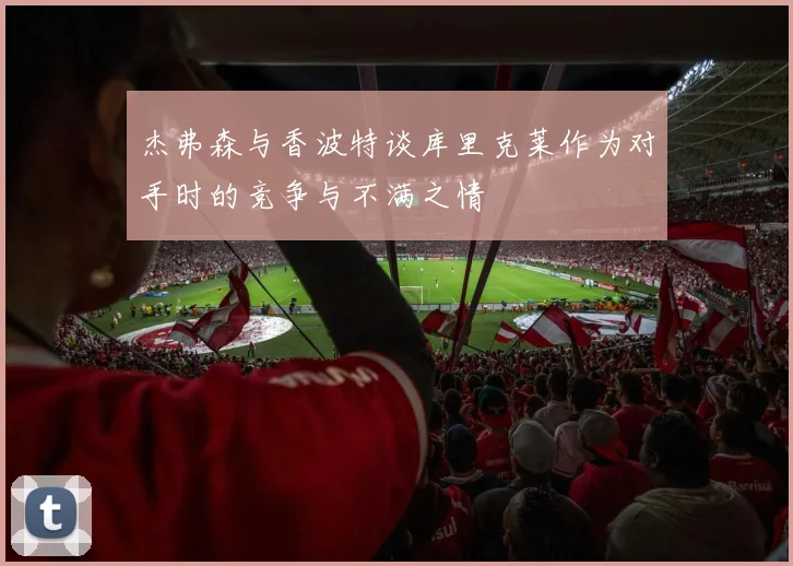 杰弗森与香波特谈库里克莱作为对手时的竞争与不满之情