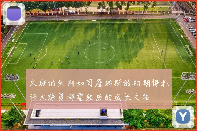 文班的失利如同詹姆斯的初期挣扎伟大球员都需经历的成长之路